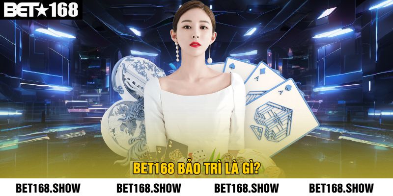 Bet168 Bảo Trì Là Gì?