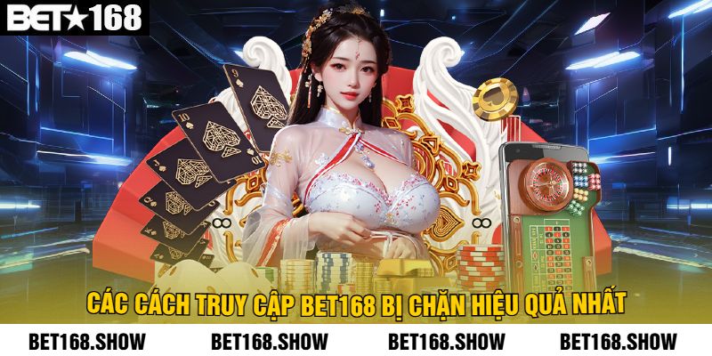 Các Cách Truy Cập Bet168 Bị Chặn Hiệu Quả Nhất