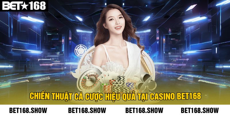 Chiến thuật cá cược hiệu quả tại Casino Bet168
