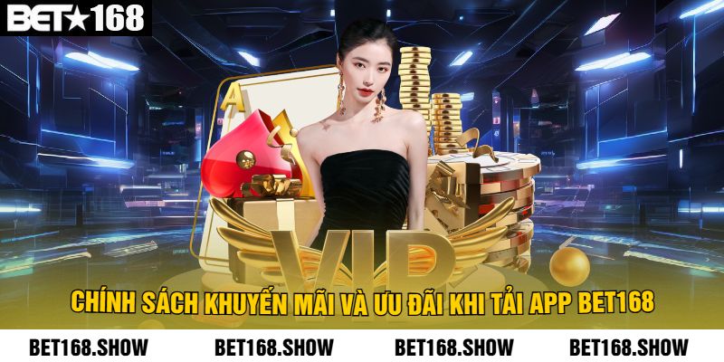 Chính sách khuyến mãi và ưu đãi khi tải app Bet168