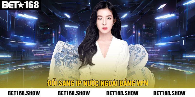 Đổi sang IP nước ngoài bằng VPN