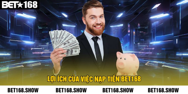 Lợi Ích Của Việc Nạp Tiền Bet168