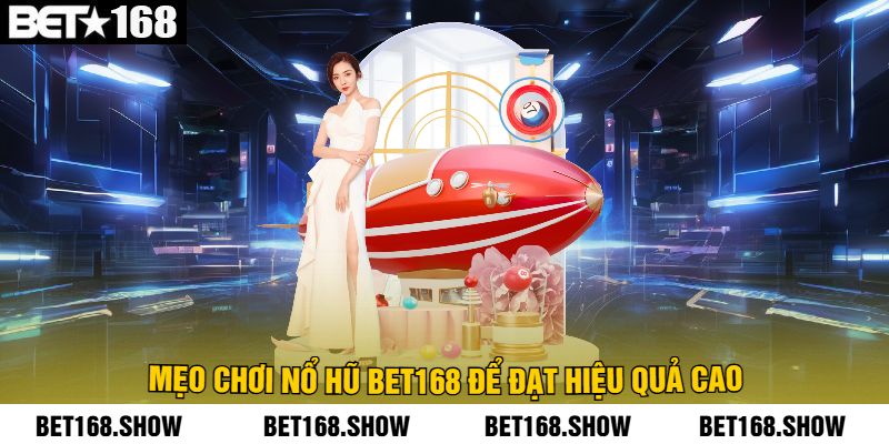 Mẹo Chơi Nổ Hũ Bet168 Để Đạt Hiệu Quả Cao