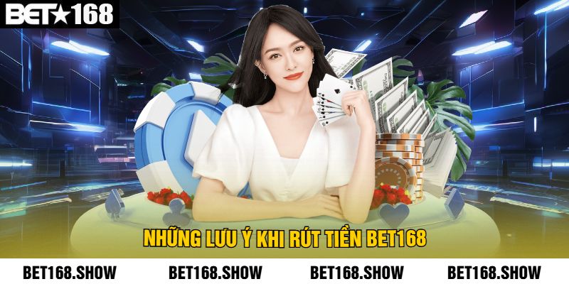 Những Lưu Ý Khi Rút Tiền Bet168