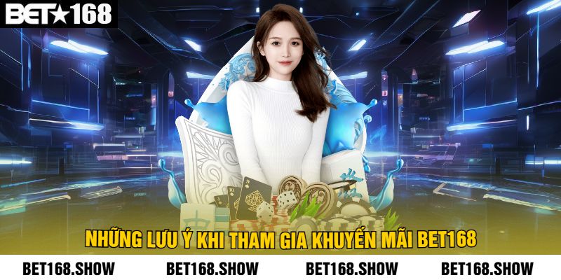 Những Lưu Ý Khi Tham Gia Khuyến Mãi Bet168