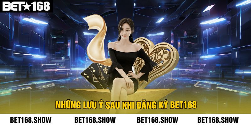 Những Lưu Ý Sau Khi Đăng Ký Bet168