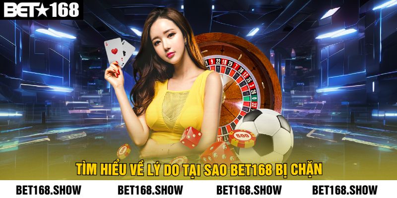 Tìm Hiểu Về Lý Do Tại Sao Bet168 Bị Chặn