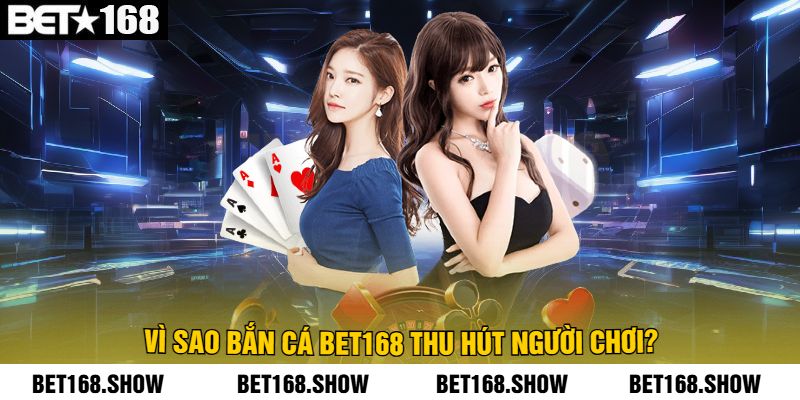 Vì Sao Bắn Cá Bet168 Thu Hút Người Chơi?