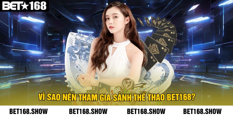 Vì Sao Nên Tham Gia Sảnh Thể Thao Bet168