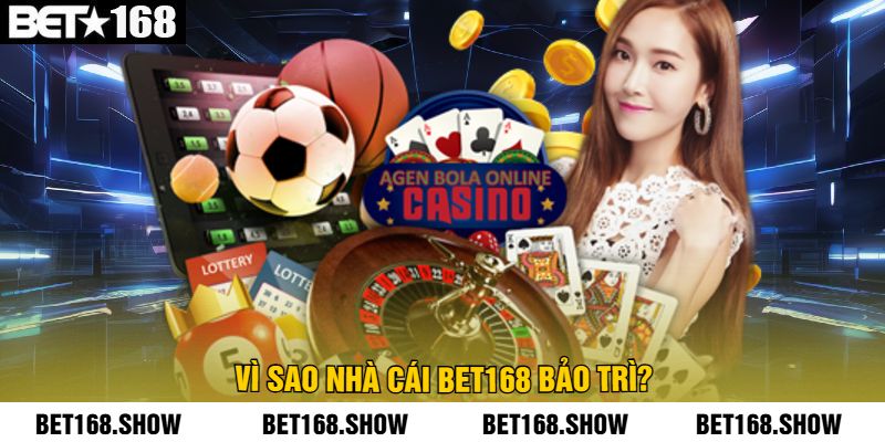 Vì Sao Nhà Cái Bet168 Bảo Trì?